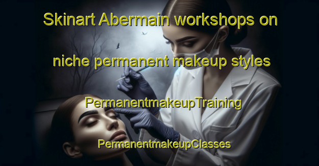 Skinart Abermain workshops on niche permanent makeup styles | PermanentmakeupTraining | PermanentmakeupClasses | SkinartTraining-Australia