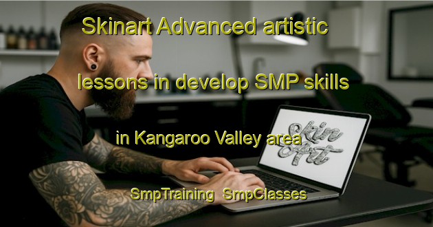 Skinart Advanced artistic lessons in develop SMP skills in Kangaroo Valley area | SmpTraining | SmpClasses | SkinartTraining-Australia