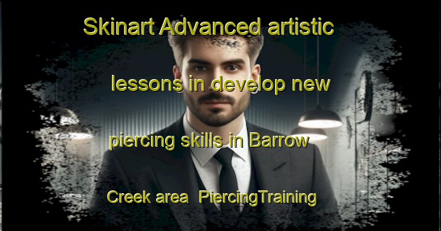 Skinart Advanced artistic lessons in develop new piercing skills in Barrow Creek area | PiercingTraining | PiercingClasses | SkinartTraining-Australia