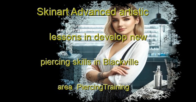 Skinart Advanced artistic lessons in develop new piercing skills in Blackville area | PiercingTraining | PiercingClasses | SkinartTraining-Australia