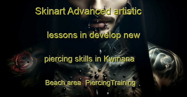 Skinart Advanced artistic lessons in develop new piercing skills in Kwinana Beach area | PiercingTraining | PiercingClasses | SkinartTraining-Australia