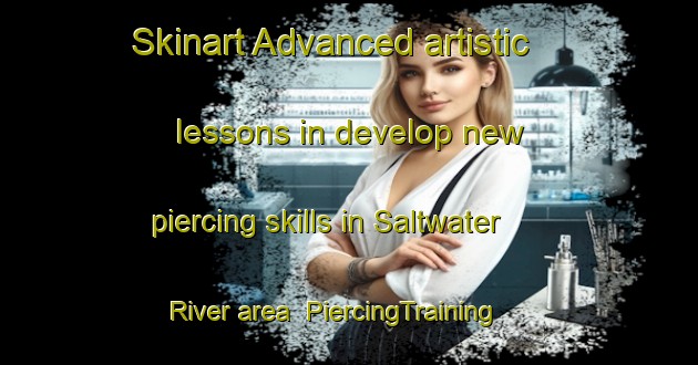 Skinart Advanced artistic lessons in develop new piercing skills in Saltwater River area | PiercingTraining | PiercingClasses | SkinartTraining-Australia