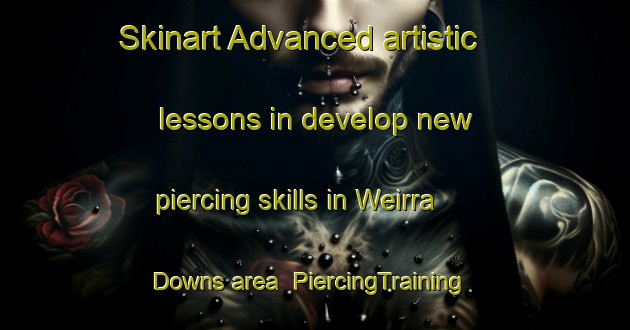 Skinart Advanced artistic lessons in develop new piercing skills in Weirra Downs area | PiercingTraining | PiercingClasses | SkinartTraining-Australia