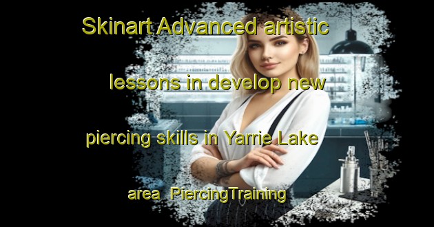 Skinart Advanced artistic lessons in develop new piercing skills in Yarrie Lake area | PiercingTraining | PiercingClasses | SkinartTraining-Australia