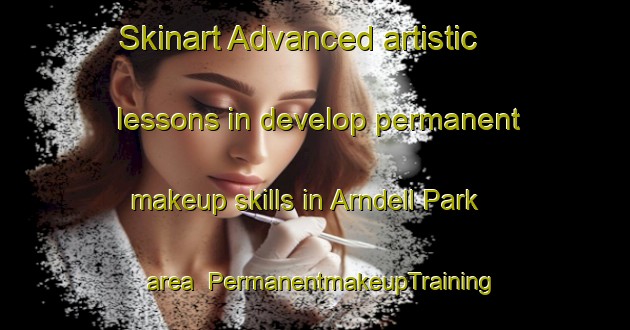 Skinart Advanced artistic lessons in develop permanent makeup skills in Arndell Park area | PermanentmakeupTraining | PermanentmakeupClasses | SkinartTraining-Australia