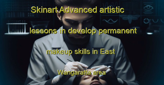 Skinart Advanced artistic lessons in develop permanent makeup skills in East Wangaratta area | PermanentmakeupTraining | PermanentmakeupClasses | SkinartTraining-Australia
