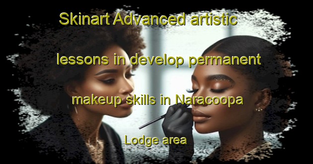 Skinart Advanced artistic lessons in develop permanent makeup skills in Naracoopa Lodge area | PermanentmakeupTraining | PermanentmakeupClasses | SkinartTraining-Australia