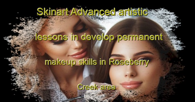 Skinart Advanced artistic lessons in develop permanent makeup skills in Roseberry Creek area | PermanentmakeupTraining | PermanentmakeupClasses | SkinartTraining-Australia