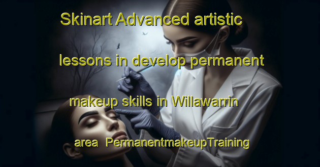 Skinart Advanced artistic lessons in develop permanent makeup skills in Willawarrin area | PermanentmakeupTraining | PermanentmakeupClasses | SkinartTraining-Australia