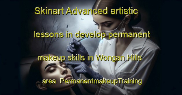 Skinart Advanced artistic lessons in develop permanent makeup skills in Wongan Hills area | PermanentmakeupTraining | PermanentmakeupClasses | SkinartTraining-Australia