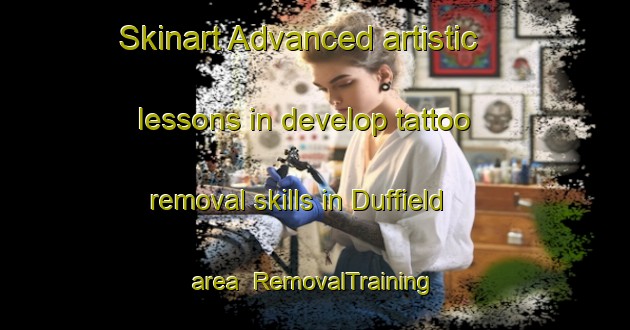 Skinart Advanced artistic lessons in develop tattoo removal skills in Duffield area | RemovalTraining | RemovalClasses | SkinartTraining-Australia