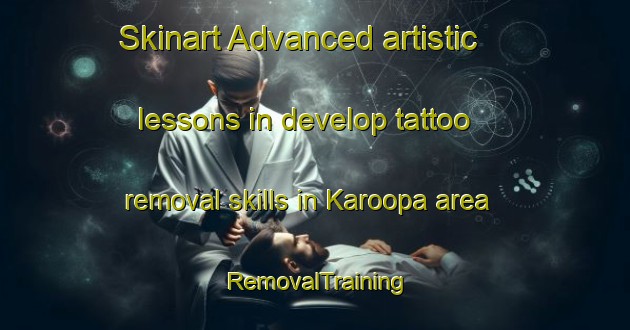 Skinart Advanced artistic lessons in develop tattoo removal skills in Karoopa area | RemovalTraining | RemovalClasses | SkinartTraining-Australia