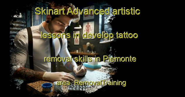Skinart Advanced artistic lessons in develop tattoo removal skills in Piemonte area | RemovalTraining | RemovalClasses | SkinartTraining-Australia