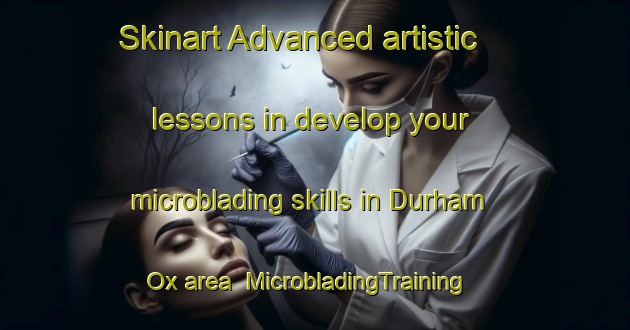 Skinart Advanced artistic lessons in develop your microblading skills in Durham Ox area | MicrobladingTraining | MicrobladingClasses | SkinartTraining-Australia