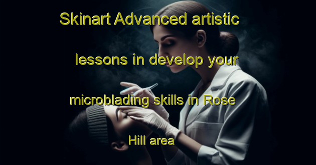 Skinart Advanced artistic lessons in develop your microblading skills in Rose Hill area | MicrobladingTraining | MicrobladingClasses | SkinartTraining-Australia