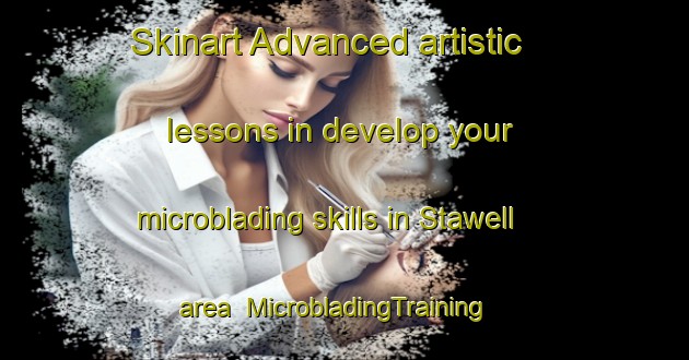 Skinart Advanced artistic lessons in develop your microblading skills in Stawell area | MicrobladingTraining | MicrobladingClasses | SkinartTraining-Australia