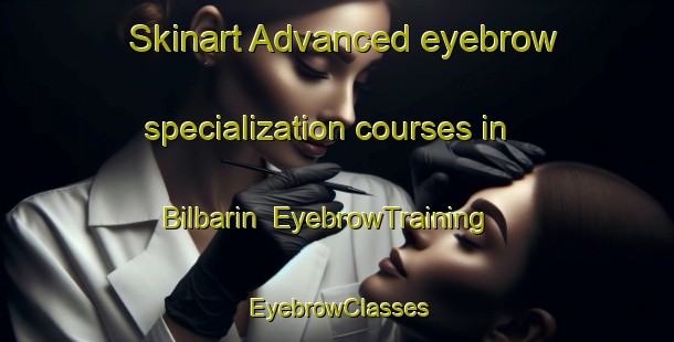 Skinart Advanced eyebrow specialization courses in Bilbarin | EyebrowTraining | EyebrowClasses | SkinartTraining-Australia