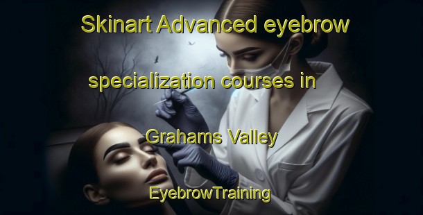 Skinart Advanced eyebrow specialization courses in Grahams Valley | EyebrowTraining | EyebrowClasses | SkinartTraining-Australia