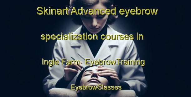 Skinart Advanced eyebrow specialization courses in Ingle Farm | EyebrowTraining | EyebrowClasses | SkinartTraining-Australia