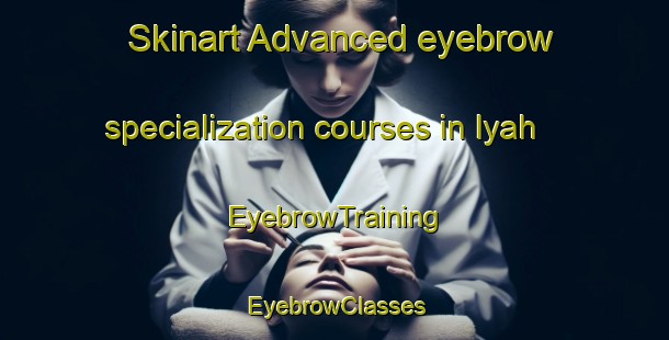 Skinart Advanced eyebrow specialization courses in Iyah | EyebrowTraining | EyebrowClasses | SkinartTraining-Australia