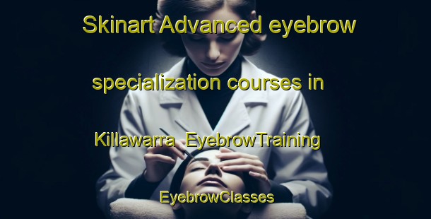 Skinart Advanced eyebrow specialization courses in Killawarra | EyebrowTraining | EyebrowClasses | SkinartTraining-Australia