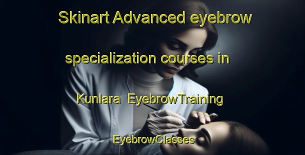 Skinart Advanced eyebrow specialization courses in Kunlara | EyebrowTraining | EyebrowClasses | SkinartTraining-Australia