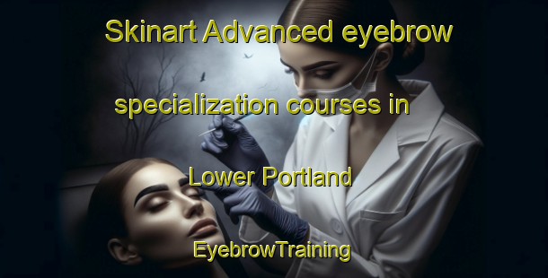 Skinart Advanced eyebrow specialization courses in Lower Portland | EyebrowTraining | EyebrowClasses | SkinartTraining-Australia