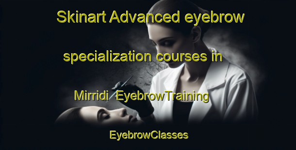 Skinart Advanced eyebrow specialization courses in Mirridi | EyebrowTraining | EyebrowClasses | SkinartTraining-Australia