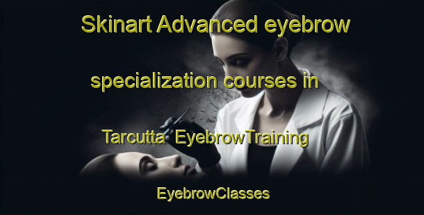 Skinart Advanced eyebrow specialization courses in Tarcutta | EyebrowTraining | EyebrowClasses | SkinartTraining-Australia