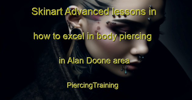 Skinart Advanced lessons in how to excel in body piercing in Alan Doone area | PiercingTraining | PiercingClasses | SkinartTraining-Australia
