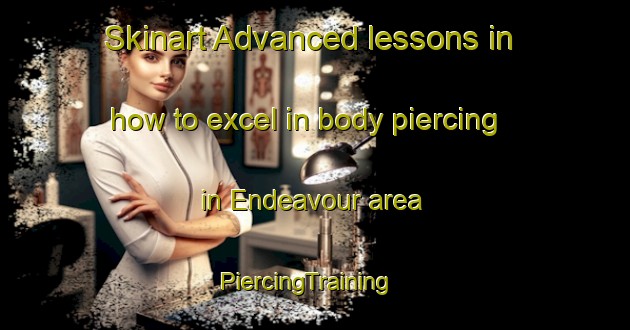 Skinart Advanced lessons in how to excel in body piercing in Endeavour area | PiercingTraining | PiercingClasses | SkinartTraining-Australia