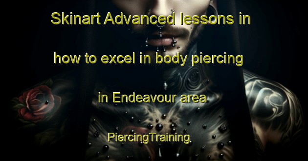 Skinart Advanced lessons in how to excel in body piercing in Endeavour area | PiercingTraining | PiercingClasses | SkinartTraining-Australia