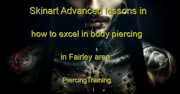 Skinart Advanced lessons in how to excel in body piercing in Fairley area | PiercingTraining | PiercingClasses | SkinartTraining-Australia