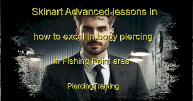 Skinart Advanced lessons in how to excel in body piercing in Fishing Point area | PiercingTraining | PiercingClasses | SkinartTraining-Australia
