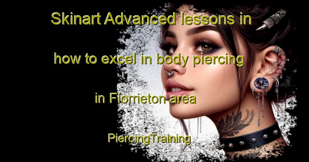 Skinart Advanced lessons in how to excel in body piercing in Florrieton area | PiercingTraining | PiercingClasses | SkinartTraining-Australia