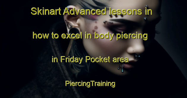Skinart Advanced lessons in how to excel in body piercing in Friday Pocket area | PiercingTraining | PiercingClasses | SkinartTraining-Australia