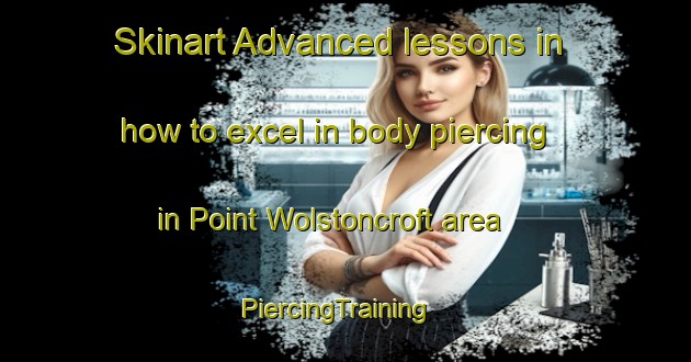 Skinart Advanced lessons in how to excel in body piercing in Point Wolstoncroft area | PiercingTraining | PiercingClasses | SkinartTraining-Australia