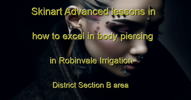 Skinart Advanced lessons in how to excel in body piercing in Robinvale Irrigation District Section B area | PiercingTraining | PiercingClasses | SkinartTraining-Australia