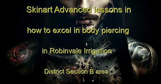 Skinart Advanced lessons in how to excel in body piercing in Robinvale Irrigation District Section B area | PiercingTraining | PiercingClasses | SkinartTraining-Australia