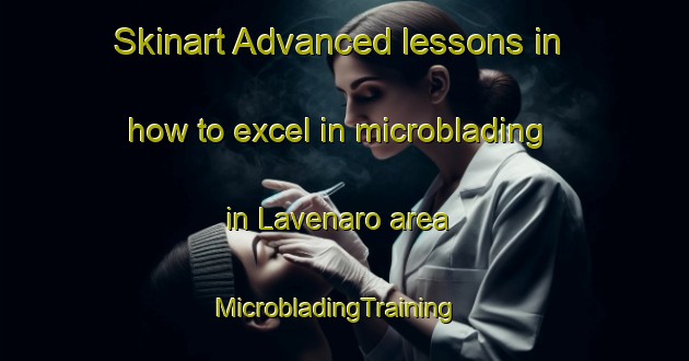 Skinart Advanced lessons in how to excel in microblading in Lavenaro area | MicrobladingTraining | MicrobladingClasses | SkinartTraining-Australia