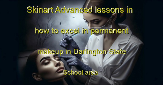 Skinart Advanced lessons in how to excel in permanent makeup in Darlington State School area | PermanentmakeupTraining | PermanentmakeupClasses | SkinartTraining-Australia