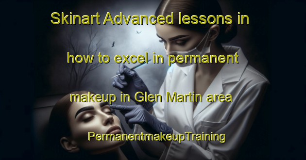 Skinart Advanced lessons in how to excel in permanent makeup in Glen Martin area | PermanentmakeupTraining | PermanentmakeupClasses | SkinartTraining-Australia