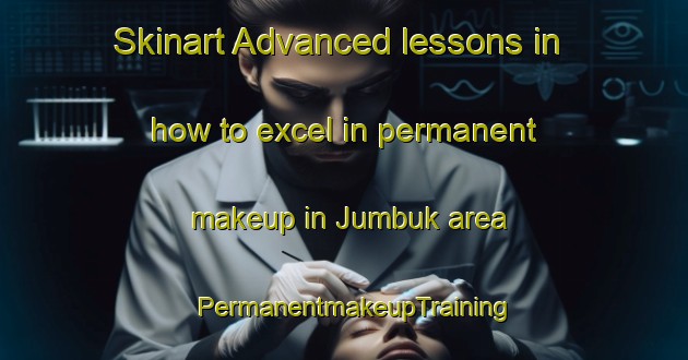 Skinart Advanced lessons in how to excel in permanent makeup in Jumbuk area | PermanentmakeupTraining | PermanentmakeupClasses | SkinartTraining-Australia