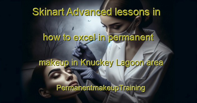 Skinart Advanced lessons in how to excel in permanent makeup in Knuckey Lagoon area | PermanentmakeupTraining | PermanentmakeupClasses | SkinartTraining-Australia