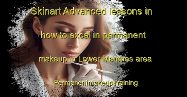 Skinart Advanced lessons in how to excel in permanent makeup in Lower Marshes area | PermanentmakeupTraining | PermanentmakeupClasses | SkinartTraining-Australia
