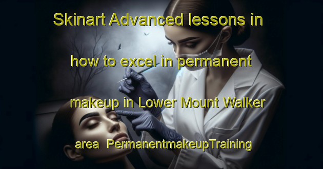 Skinart Advanced lessons in how to excel in permanent makeup in Lower Mount Walker area | PermanentmakeupTraining | PermanentmakeupClasses | SkinartTraining-Australia