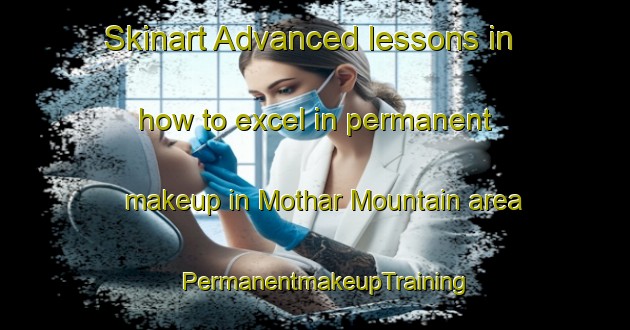 Skinart Advanced lessons in how to excel in permanent makeup in Mothar Mountain area | PermanentmakeupTraining | PermanentmakeupClasses | SkinartTraining-Australia