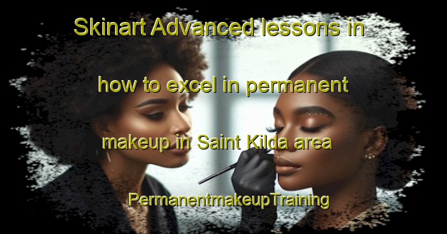 Skinart Advanced lessons in how to excel in permanent makeup in Saint Kilda area | PermanentmakeupTraining | PermanentmakeupClasses | SkinartTraining-Australia