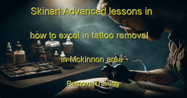 Skinart Advanced lessons in how to excel in tattoo removal in Mckinnon area | RemovalTraining | RemovalClasses | SkinartTraining-Australia