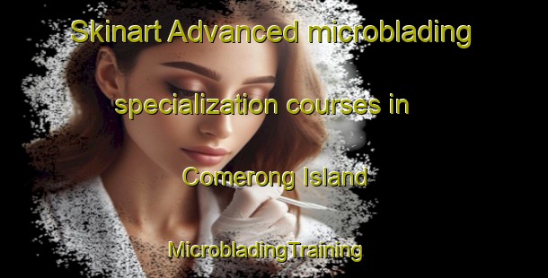 Skinart Advanced microblading specialization courses in Comerong Island | MicrobladingTraining | MicrobladingClasses | SkinartTraining-Australia
